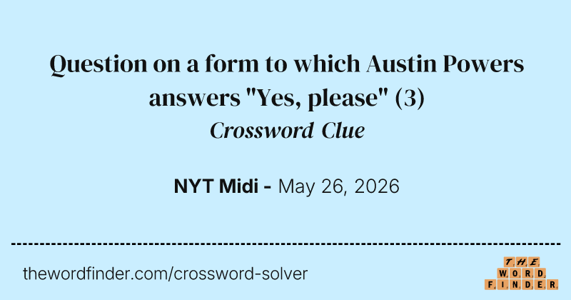 Question on a form to which Austin Powers answers "Yes, please" crossword clue image