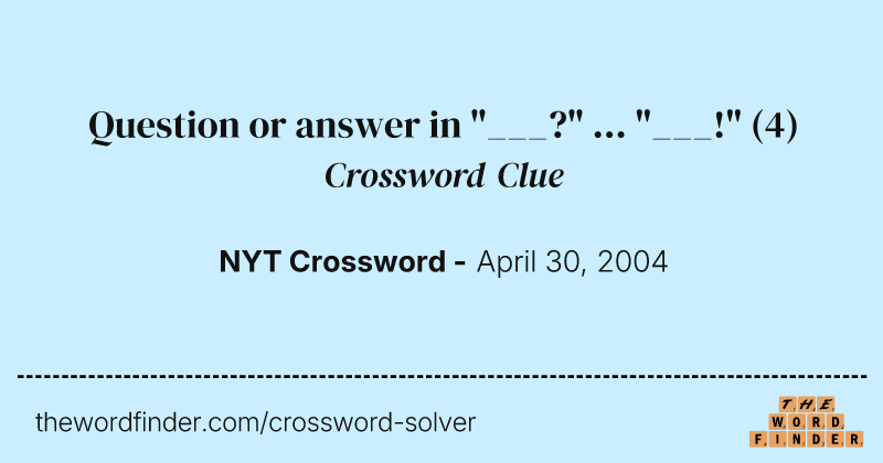 Question or answer in "___?" ... "___!" crossword clue image