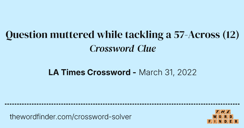 Question muttered while tackling a 57-Across crossword clue image