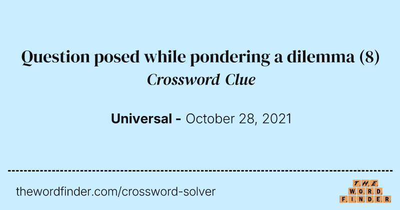 Question posed while pondering a dilemma crossword clue image