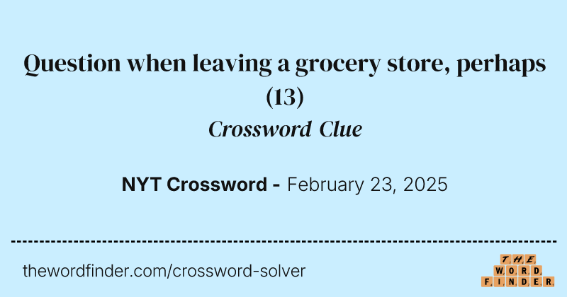 Question when leaving a grocery store, perhaps crossword clue image