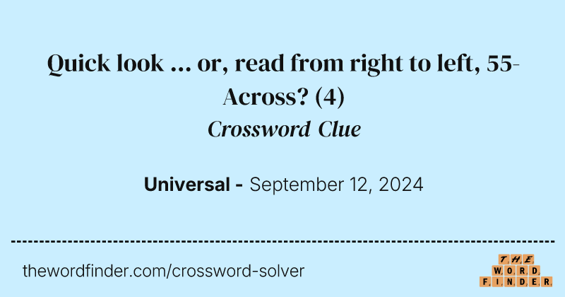 Quick look ... or, read from right to left, 55-Across? crossword clue image