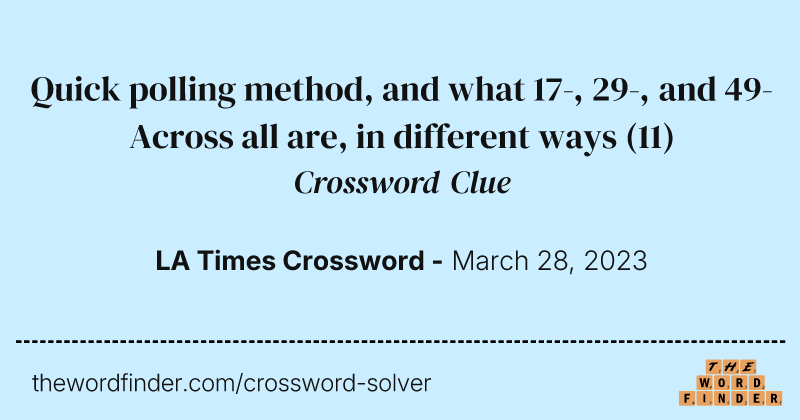 Quick polling method, and what 17-, 29-, and 49-Across all are, in different ways crossword clue image