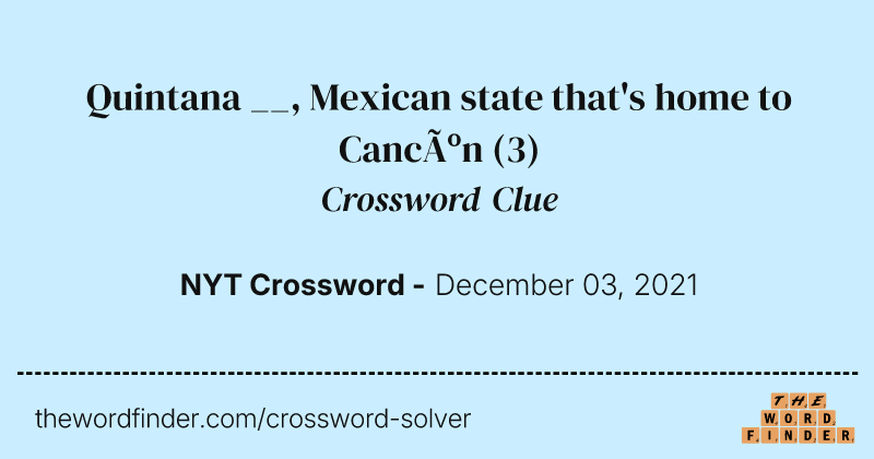Quintana __, Mexican state that's home to Cancún crossword clue image