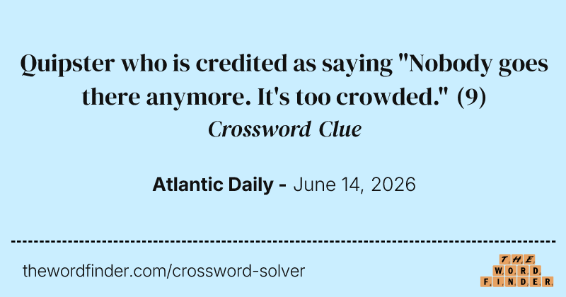Quipster who is credited as saying "Nobody goes there anymore. It's too crowded." crossword clue image