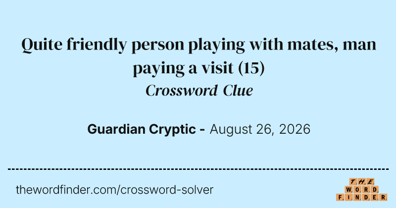 Quite friendly person playing with mates, man paying a visit crossword clue image