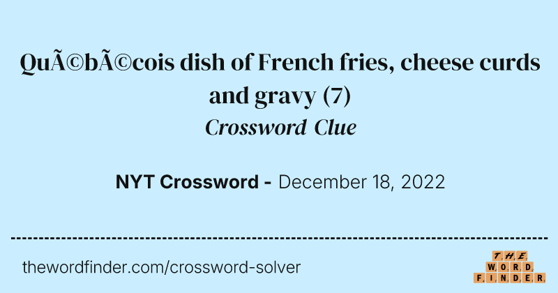 Québécois dish of French fries, cheese curds and gravy crossword clue image