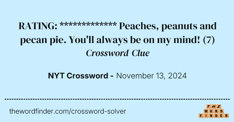 RATING: *************
Peaches, peanuts and pecan pie. You'll always be on my mind! crossword clue image