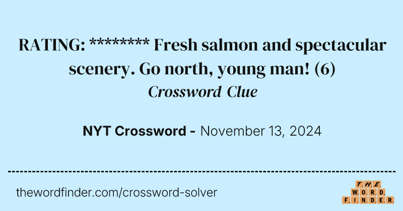 RATING: ********
Fresh salmon and spectacular scenery. Go north, young man! crossword clue image