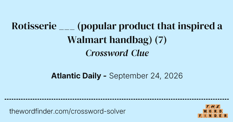 Rotisserie ___ (popular product that inspired a Walmart handbag) crossword clue image