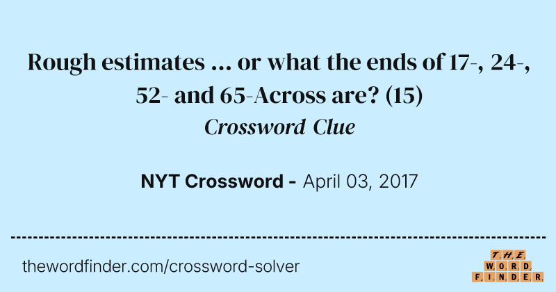 Rough estimates ... or what the ends of 17-, 24-, 52- and 65-Across are? crossword clue image