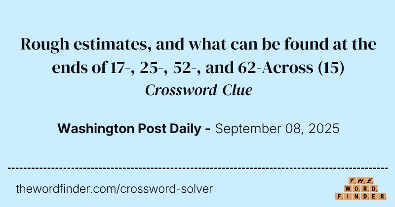 Rough estimates, and what can be found at the ends of 17-, 25-, 52-, and 62-Across crossword clue image