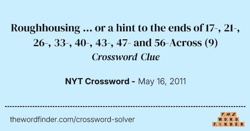 Roughhousing ... or a hint to the ends of 17-, 21-, 26-, 33-, 40-, 43-, 47- and 56-Across crossword clue image