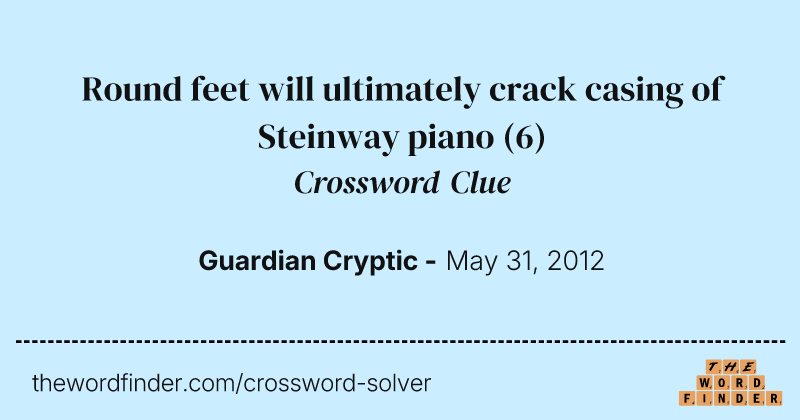 Round feet will ultimately crack casing of Steinway piano crossword clue image