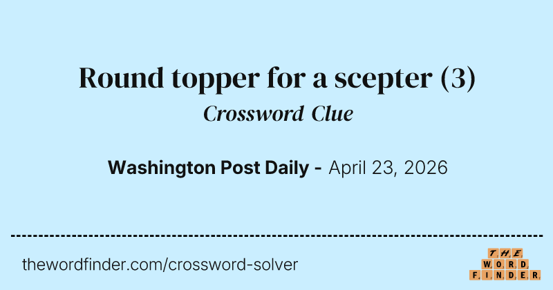 Round topper for a scepter crossword clue image