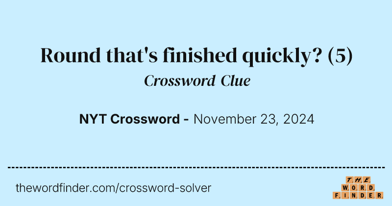 Round that's finished quickly? crossword clue image