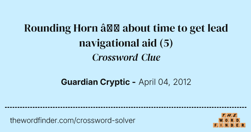 Rounding Horn — about time to get lead navigational aid crossword clue image