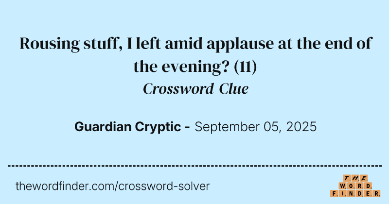 Rousing stuff, I left amid applause at the end of the evening? crossword clue image