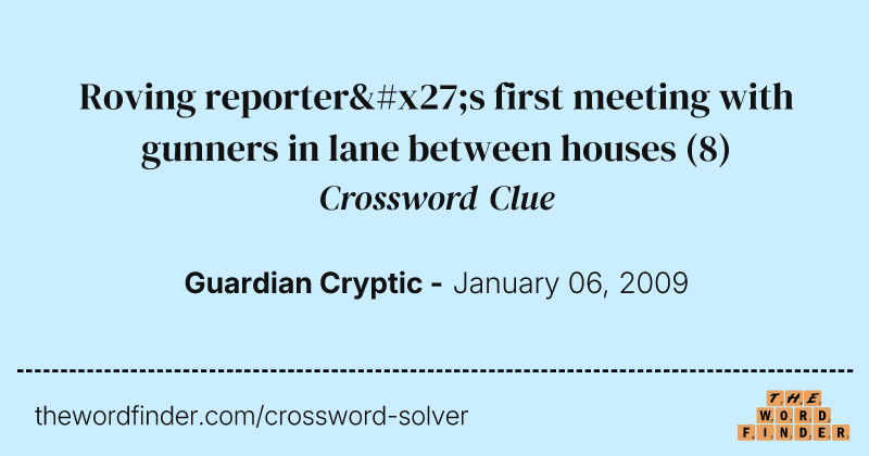 Roving reporter's first meeting with gunners in lane between houses crossword clue image