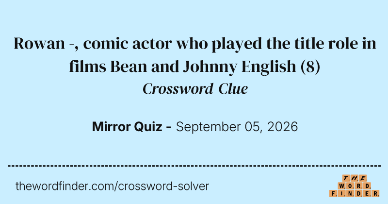 Rowan -, comic actor who played the title role in films Bean and Johnny English crossword clue image