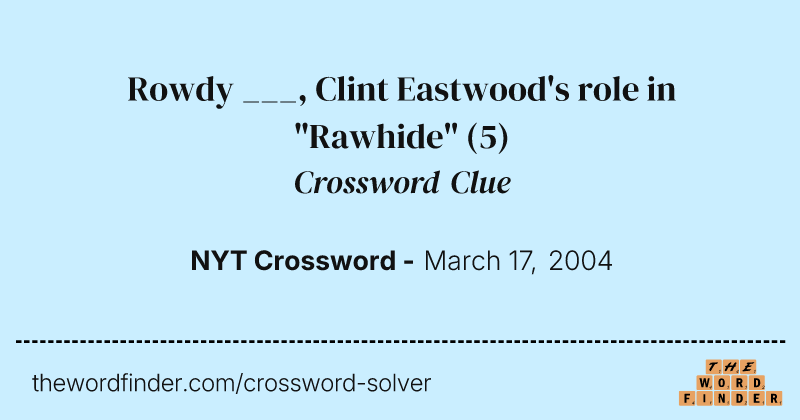 Rowdy ___, Clint Eastwood's role in "Rawhide" crossword clue image