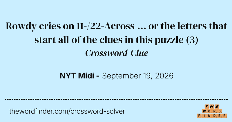 Rowdy cries on 11-/22-Across ... or the letters that start all of the clues in this puzzle crossword clue image