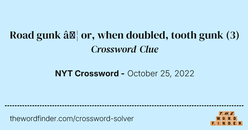 Road gunk … or, when doubled, tooth gunk crossword clue image
