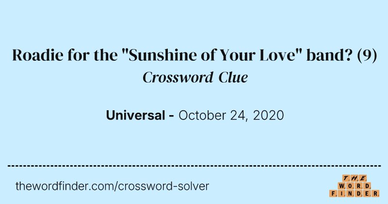 Roadie for the "Sunshine of Your Love" band? crossword clue image