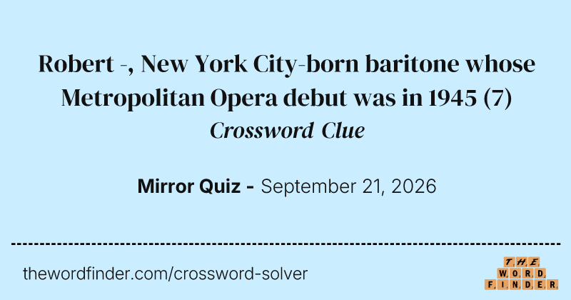 Robert -, New York City-born baritone whose Metropolitan Opera debut was in 1945 crossword clue image