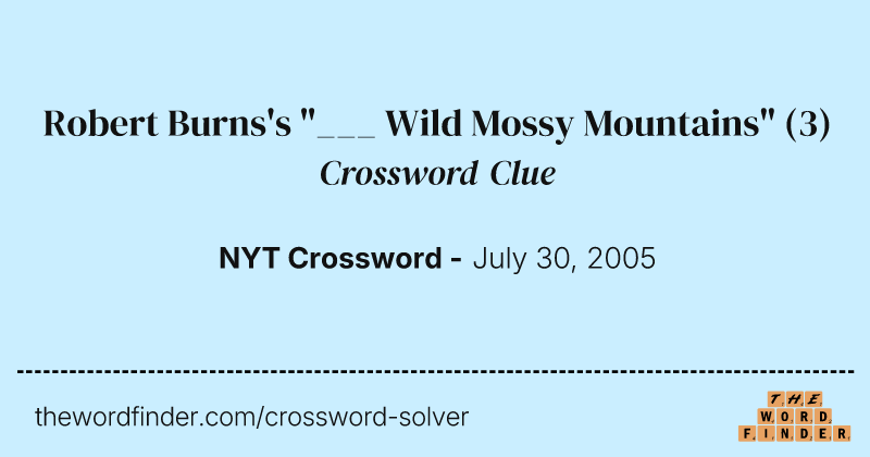 Robert Burns's "___ Wild Mossy Mountains" crossword clue image