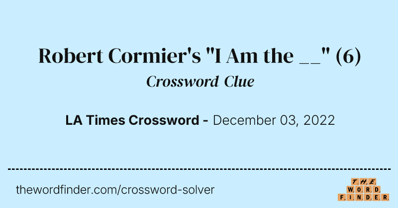 Robert Cormier's "I Am the __" crossword clue image
