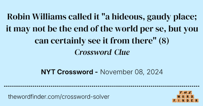 Robin Williams called it "a hideous, gaudy place; it may not be the end of the world per se, but you can certainly see it from there" crossword clue image
