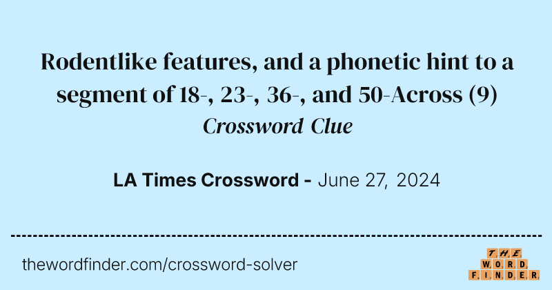 Rodentlike features, and a phonetic hint to a segment of 18-, 23-, 36-, and 50-Across crossword clue image