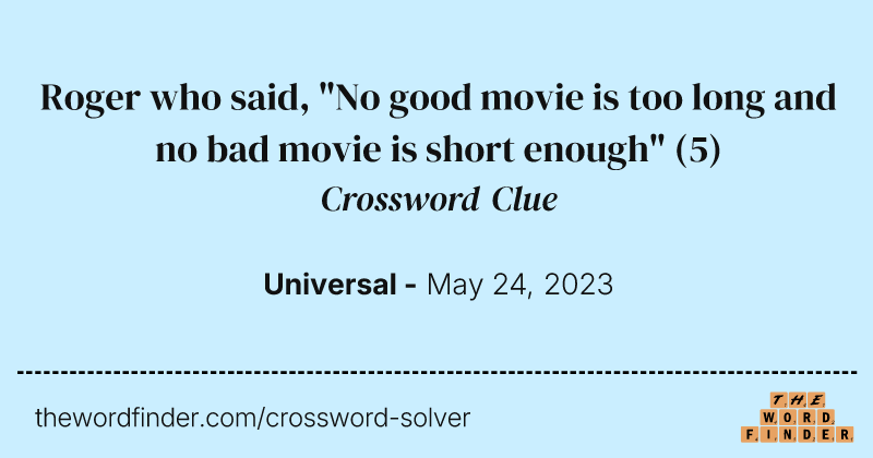 Roger who said, "No good movie is too long and no bad movie is short enough" crossword clue image