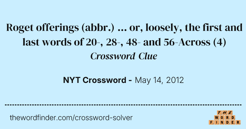 Roget offerings (abbr.) ... or, loosely, the first and last words of 20-, 28-, 48- and 56-Across crossword clue image