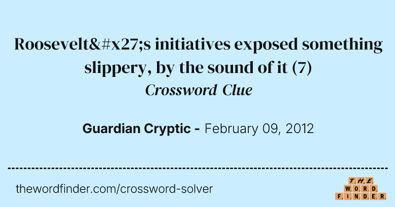 Roosevelt's initiatives exposed something slippery, by the sound of it crossword clue image
