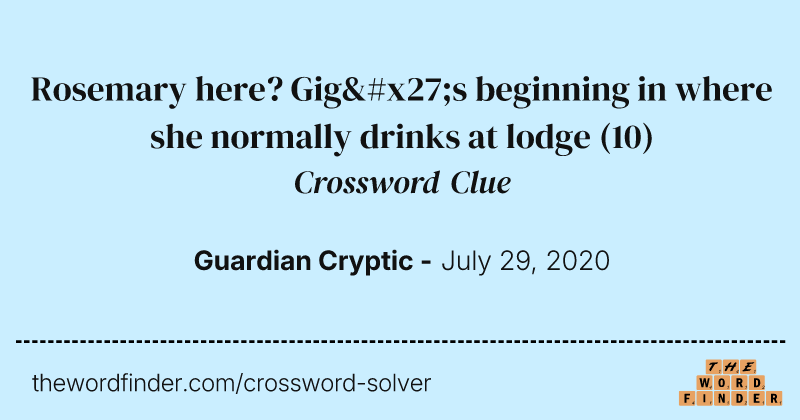 Rosemary here? Gig's beginning in where she normally drinks at lodge crossword clue image