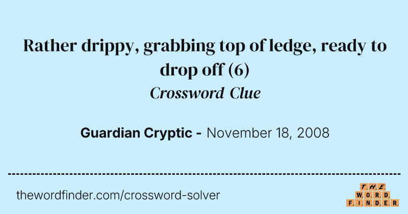 Rather drippy, grabbing top of ledge, ready to drop off crossword clue image