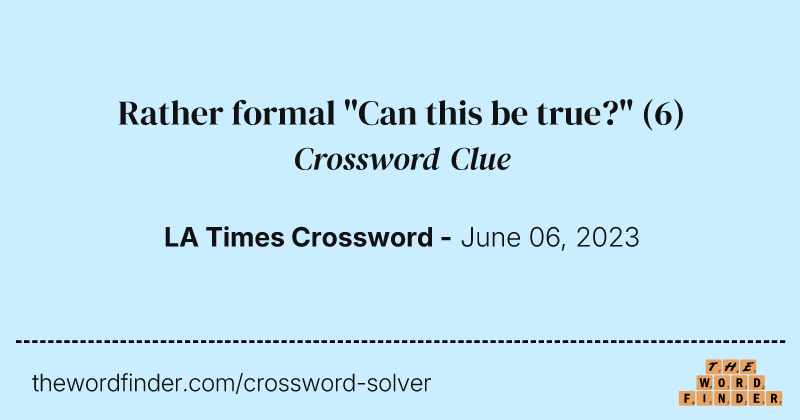 Rather formal "Can this be true?" crossword clue image