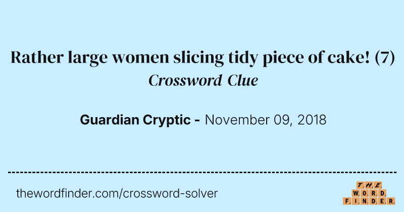 Rather large women slicing tidy piece of cake! crossword clue image