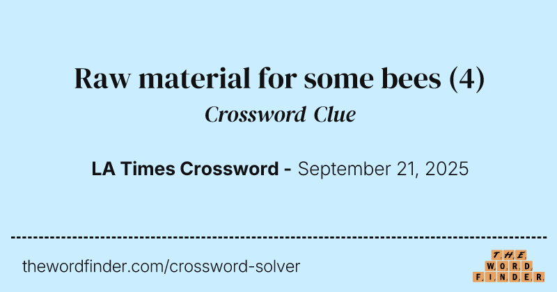 Raw material for some bees crossword clue image