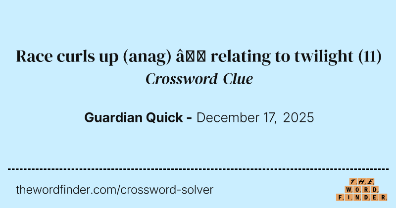 Race curls up (anag) – relating to twilight crossword clue image