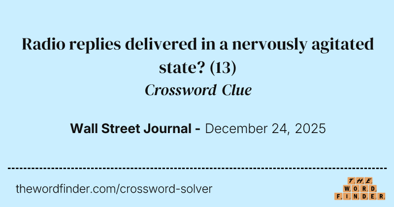 Radio replies delivered in a nervously agitated state? crossword clue image