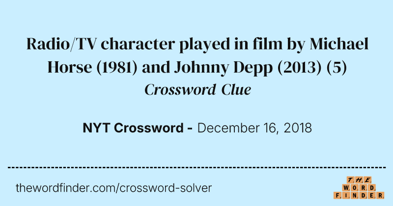 Radio/TV character played in film by Michael Horse (1981) and Johnny Depp (2013) crossword clue image