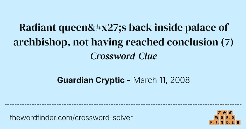 Radiant queen's back inside palace of archbishop, not having reached conclusion crossword clue image
