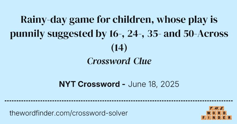 Rainy-day game for children, whose play is punnily suggested by 16-, 24-, 35- and 50-Across crossword clue image