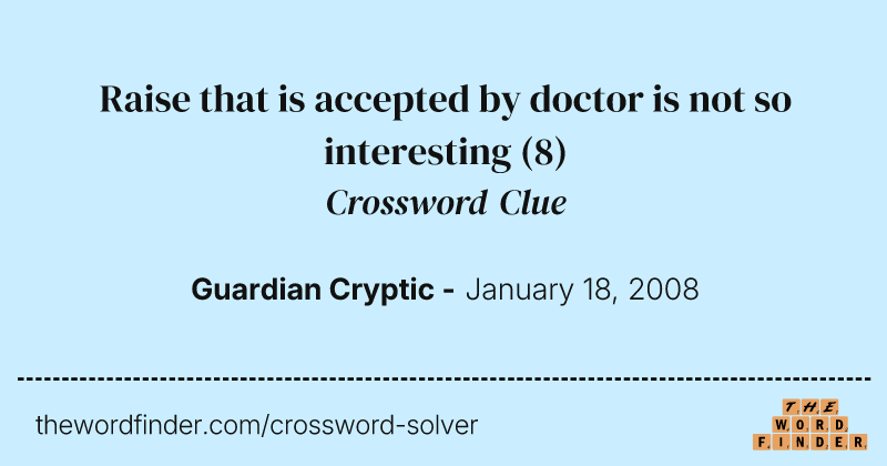 Raise that is accepted by doctor is not so interesting crossword clue image
