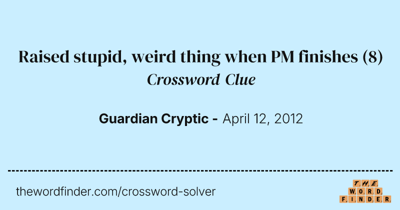 Raised stupid, weird thing when PM finishes crossword clue image