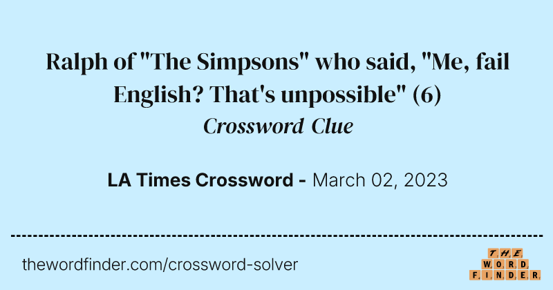 Ralph of "The Simpsons" who said, "Me, fail English? That's unpossible" crossword clue image
