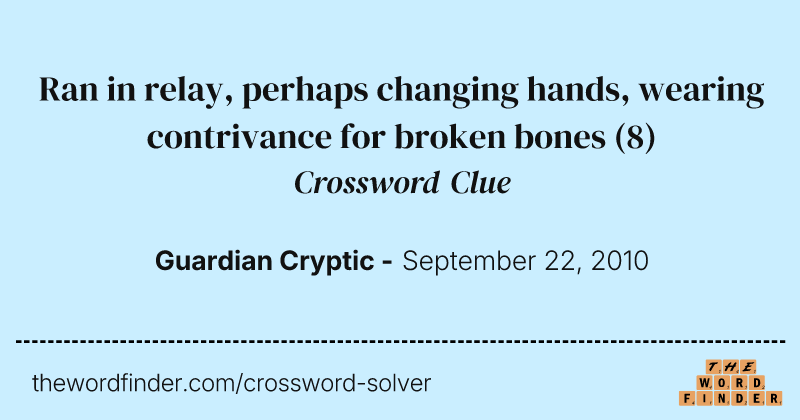 Ran in relay, perhaps changing hands, wearing contrivance for broken bones crossword clue image
